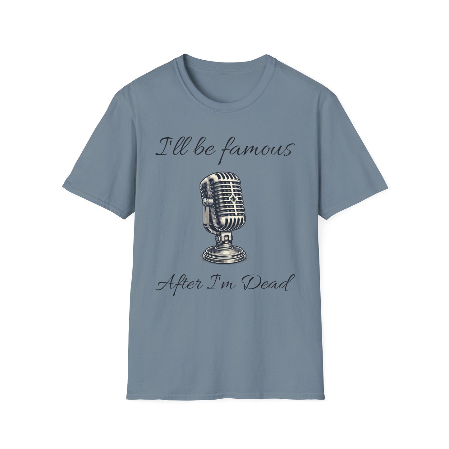 Singer T shirt - I’ll be famous after I’m dead - Unisex Softstyle T-Shirt