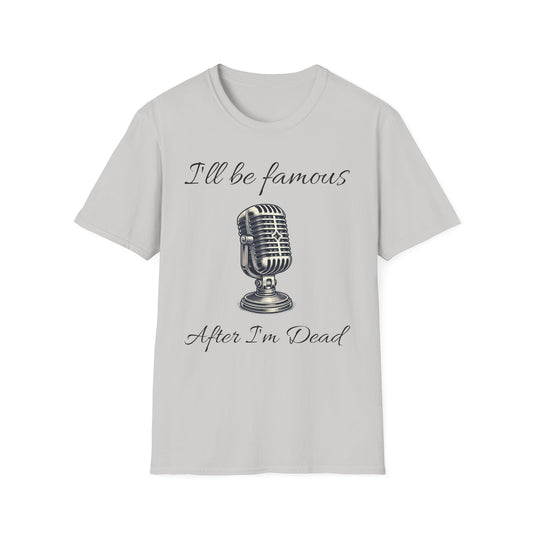 Singer T shirt - I’ll be famous after I’m dead - Unisex Softstyle T-Shirt